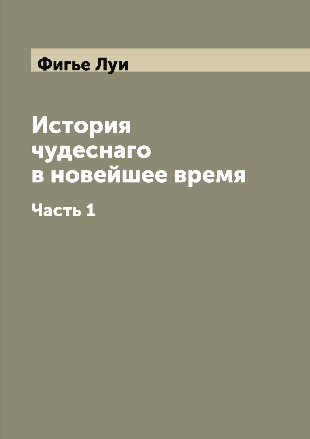 История чудеснаго в новейшее время. Часть 1 | Фигье Луи