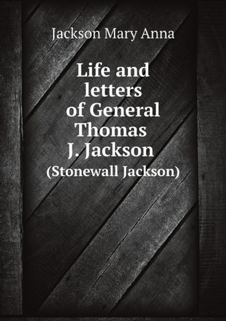 Life and letters of General Thomas J. Jackson (Stonewall Jackson) | Jackson Mary Anna