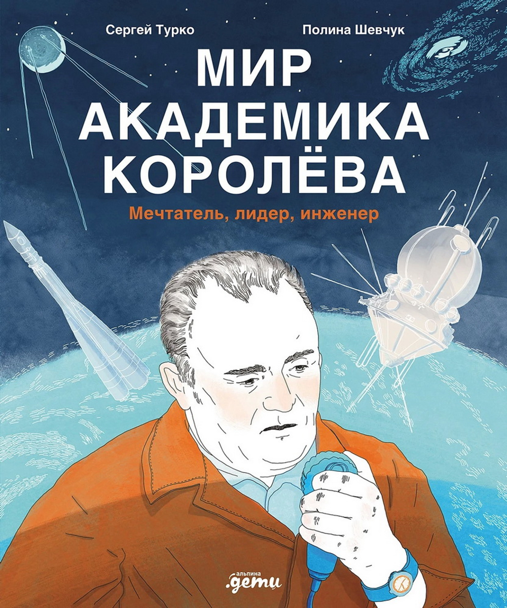 Мир академика Королева: Мечтатель, лидер, инженер