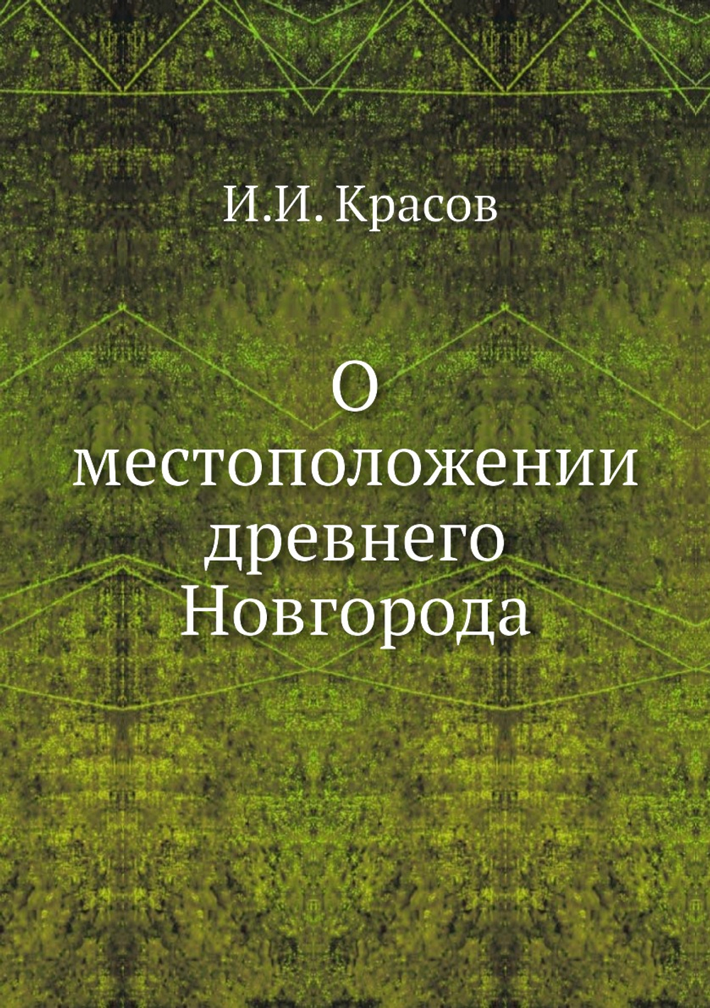 О местоположении древнего Новгорода; историческое исследование | И.И. Красов