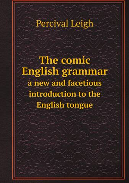 The comic English grammar. a new and facetious introduction to the English tongue | Percival Leigh