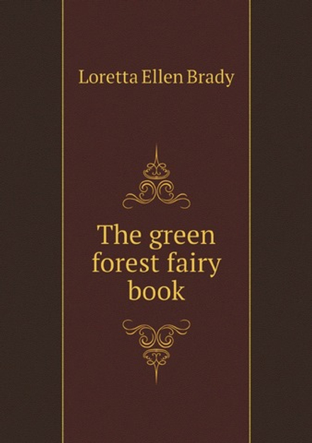 The green forest fairy book; | Loretta Ellen Brady