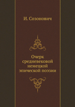 Очерк средневековой немецкой эпической поэзии | И. Созонович