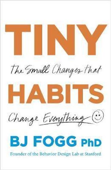 Tiny Habits : The Small Changes That Change Everything