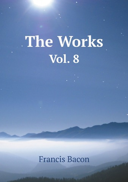 The Works of Francis Bacon .. Vol. 8 | Фрэнсис Бэкон