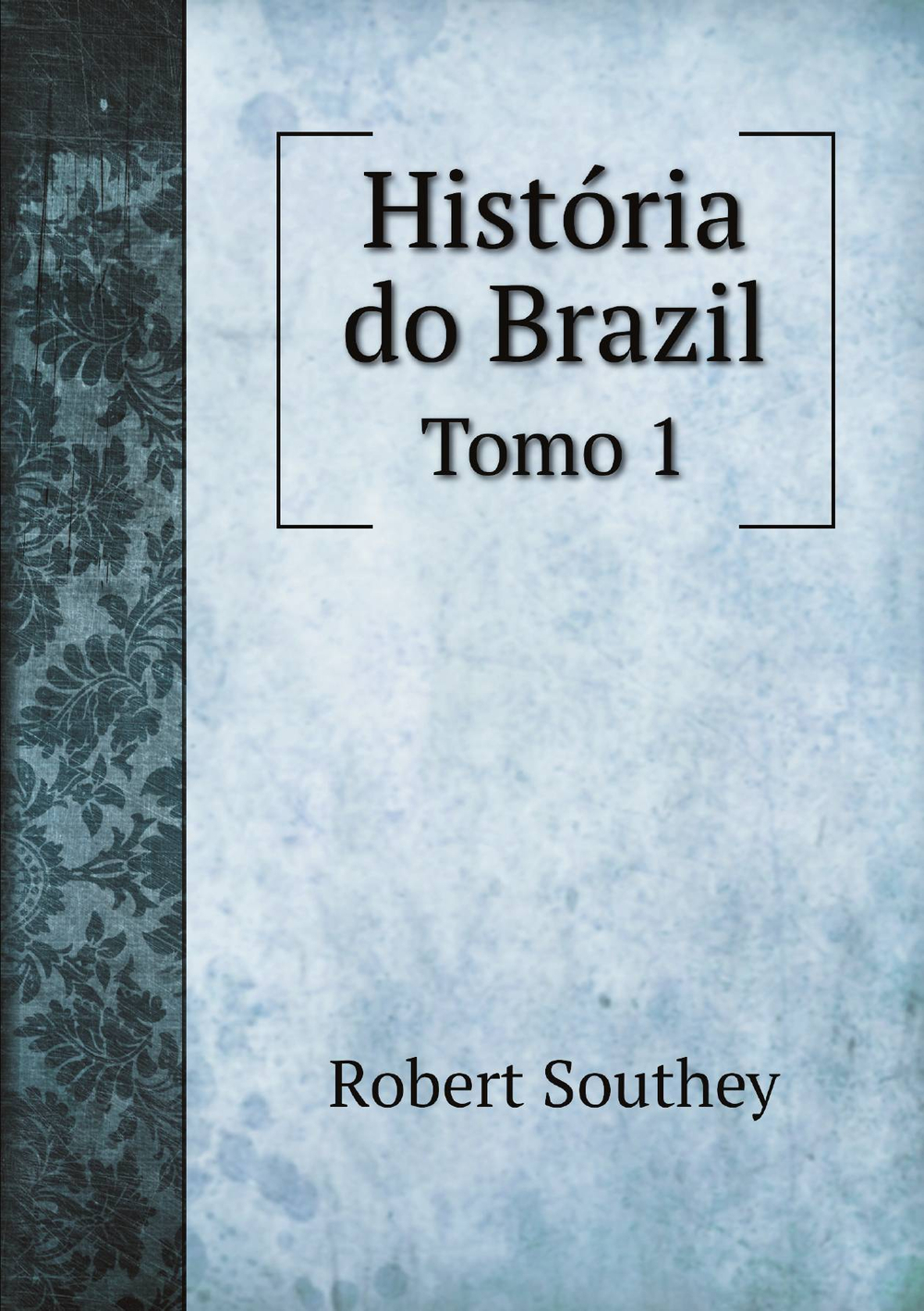 História do Brazil. Tomo 1 | Robert Southey