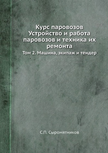 Курс паровозов Устройство и работа паровозов и техника их ремонта. Том 2. Машина, экипаж и тендер | С.П. Сыромятников