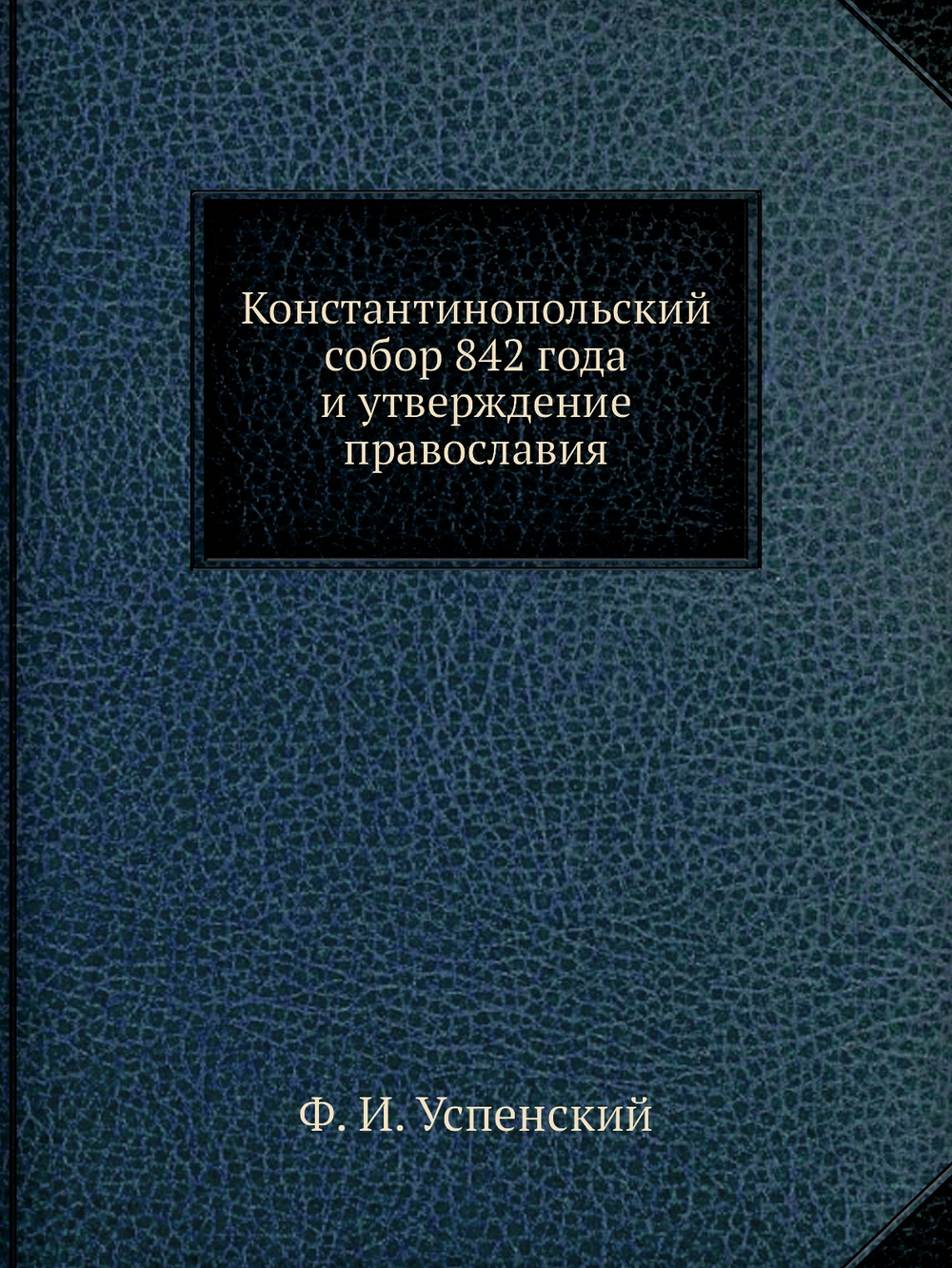 Константинопольский собор 842 года и утверждение православия | Ф. И. Успенский
