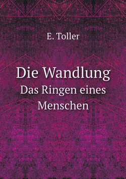 Die Wandlung. Das Ringen eines Menschen | E. Toller