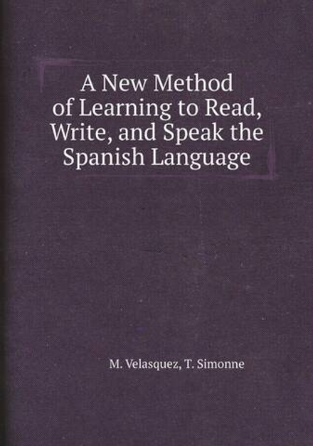 A New Method of Learning to Read, Write, and Speak the Spanish Language | M. Velasquez; T. Simonne