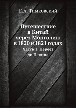 Путешествие в Китай через Монголию в 1820 и 1821 годах. Часть 1. Переез до Пекина | Е.А. Тимковский
