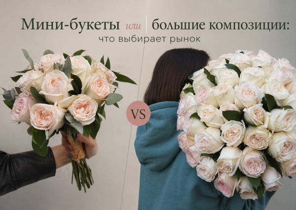 Мини-букеты или большие композиции: что выбирает рынок