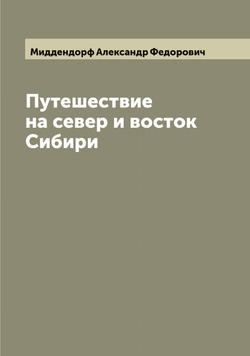 Путешествие на север и восток Сибири. Часть I | Миддендорф Александр Федорович