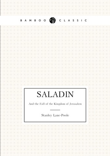 Saladin. And the Fall of the Kingdom of Jerusalem | Stanley Lane-Poole