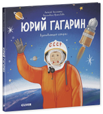Юрий Гагарин. История о том, как обычный мальчик стал первым космонавтом