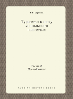 Туркестан в эпоху монгольского нашествия. Часть 2 Исследование | В.В. Бартольд