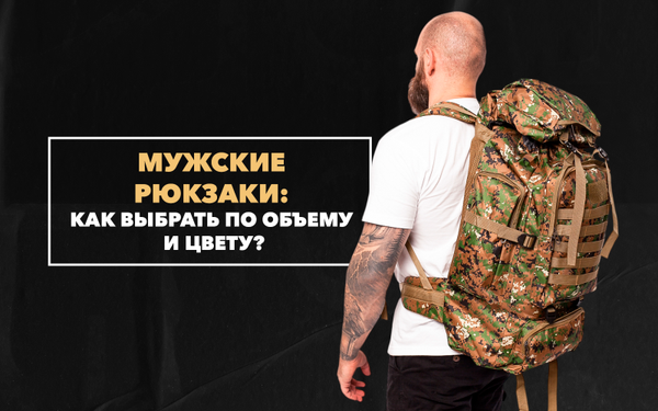 Мужские рюкзаки: как выбрать по объему и цвету