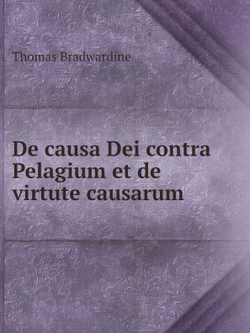 De causa Dei contra Pelagium et de virtute causarum | Thomas Bradwardine