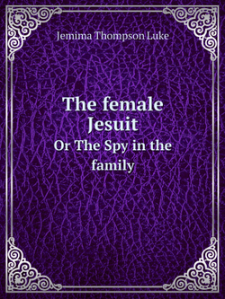 The female Jesuit. Or The Spy in the family | Jemima Thompson Luke