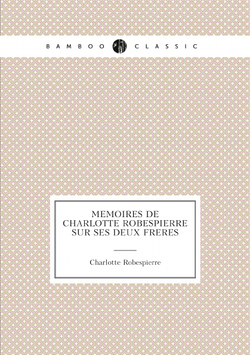 Mémoires de Charlotte Robespierre sur ses deux frères | Charlotte Robespierre