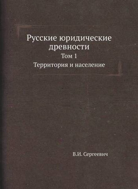Русские юридические древности. Том 1. Территория и население | В.И. Сергеевич
