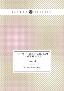 The Works of William Shakespeare. Vol. 6 | William Shakespeare