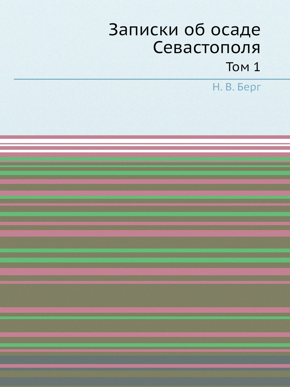 Записки об осаде Севастополя. Том 1 | Н. В. Берг