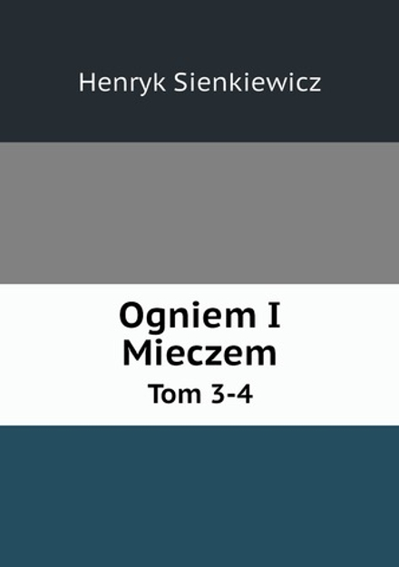 Ogniem I Mieczem. Tom 3-4 | Sienkiewicz Henryk