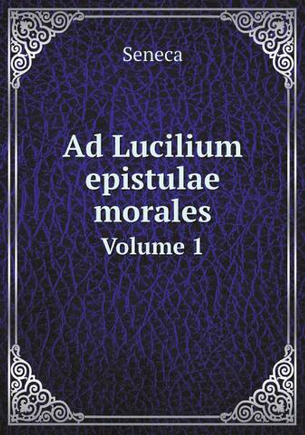 Ad Lucilium epistulae morales. Volume 1 | Seneca