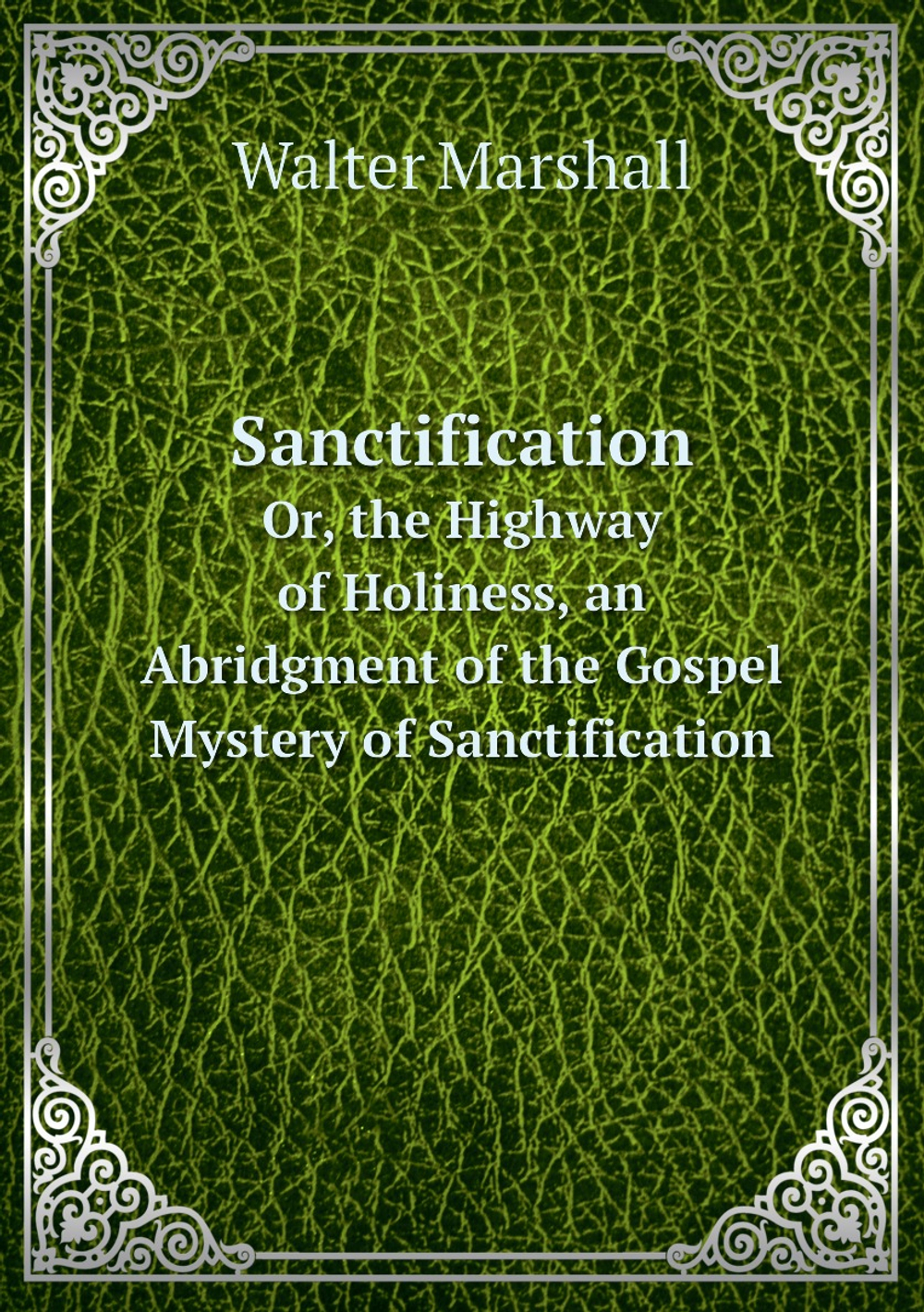 Sanctification. Or, the Highway of Holiness, an Abridgment of the Gospel Mystery of Sanctification, with an Intr. Note by A.M. | Walter Marshall