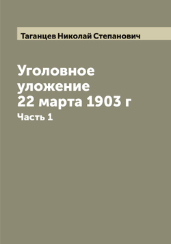 Уголовное уложение 22 марта 1903 г. Часть 2 | Таганцев Николай Степанович