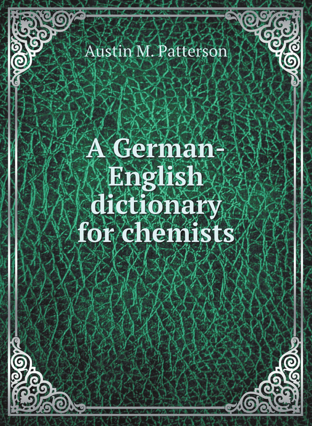 A German-English dictionary for chemists | Austin M. Patterson