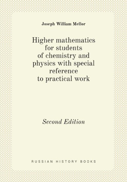 Higher mathematics for students of chemistry and physics with special reference to practical work. Second Edition | Joseph William Mellor