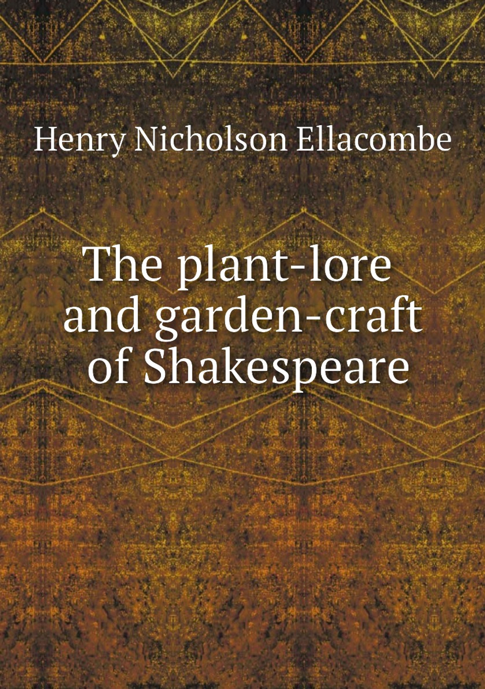 The plant-lore and garden-craft of Shakespeare | Henry Nicholson Ellacombe