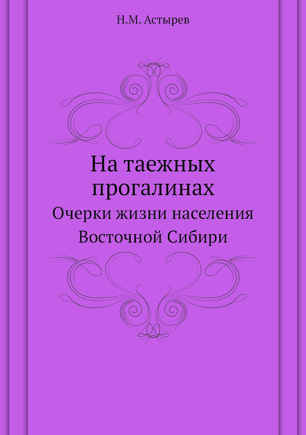 На таежных прогалинах. Очерки жизни населения Восточной Сибири | Н.М. Астырев