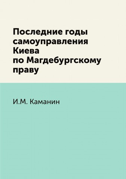Последние годы самоуправления Киева по Магдебургскому праву | И.М. Каманин