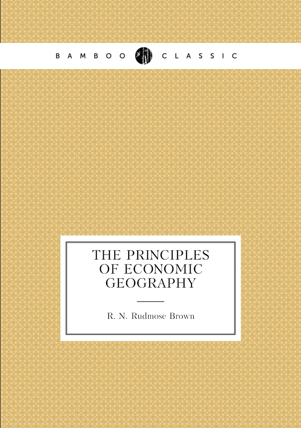 The principles of economic geography | R. N. Rudmose Brown