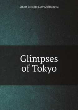 Glimpses of Tokyo | Ernest Torataro Ruse And Hanawa