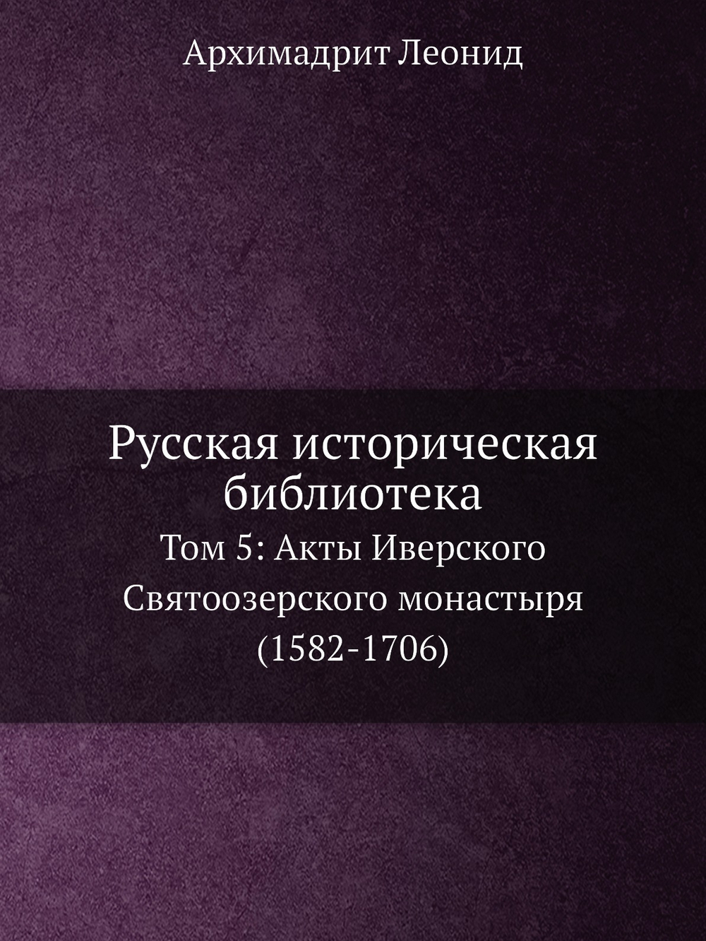 Русская историческая библиотека. Том 5 Акты Иверского Святоозерского монастыря (1582-1706) | Архимадрит Леонид