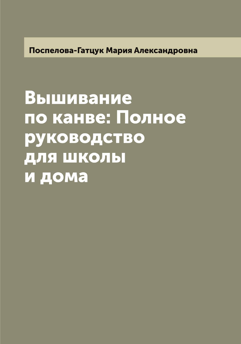 Вышивание по канве: Полное руководство для школы и дома | Поспелова-Гатцук Мария Александровна