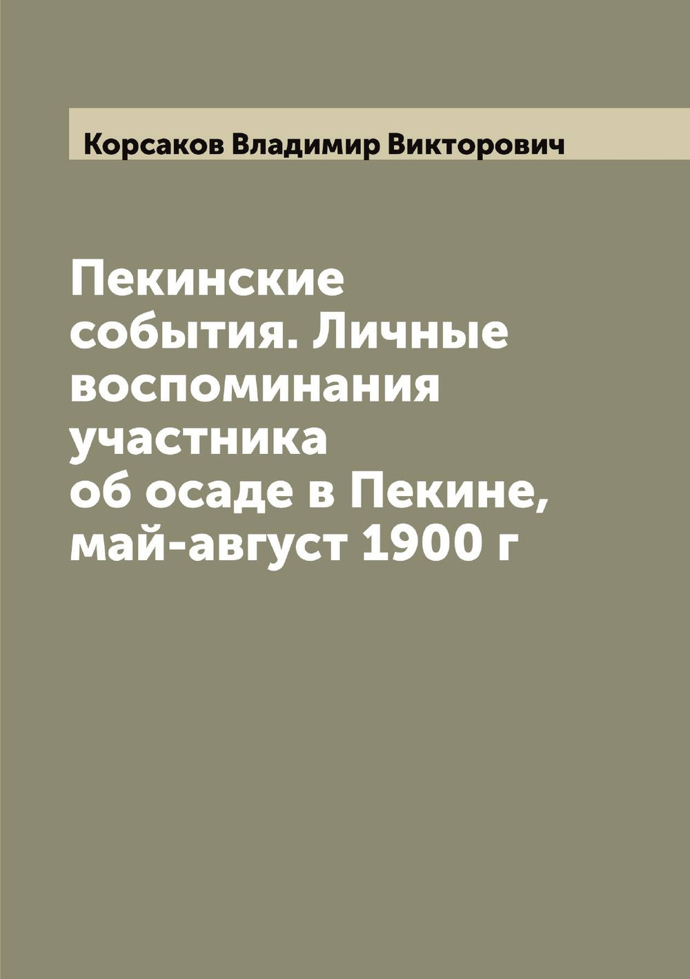 Пекинские события. Личные воспоминания участника об осаде в Пекине, май-август 1900 г | Корсаков Владимир Викторович