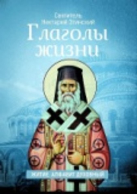 Глаголы Жизни. Житие. Алфавит духовный (Москва) (Свт. Н. Эгинский)