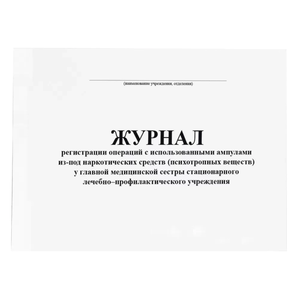 Журнал регистрации операций с использованными ампулами из-под наркотических средств и психотропных веществ у старшей медицинской сестры стационара 40 страниц шнуровка нумерация