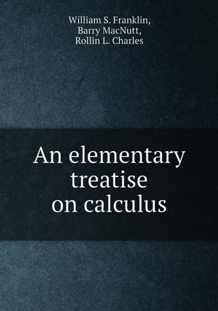 An elementary treatise on calculus | William S. Franklin; Barry MacNutt; Rollin L. Charles