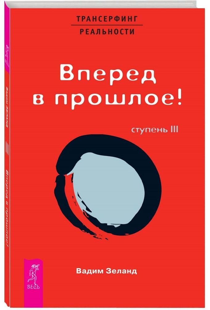 Трансерфинг реальности. Ступень III. Вперед в прошлое!