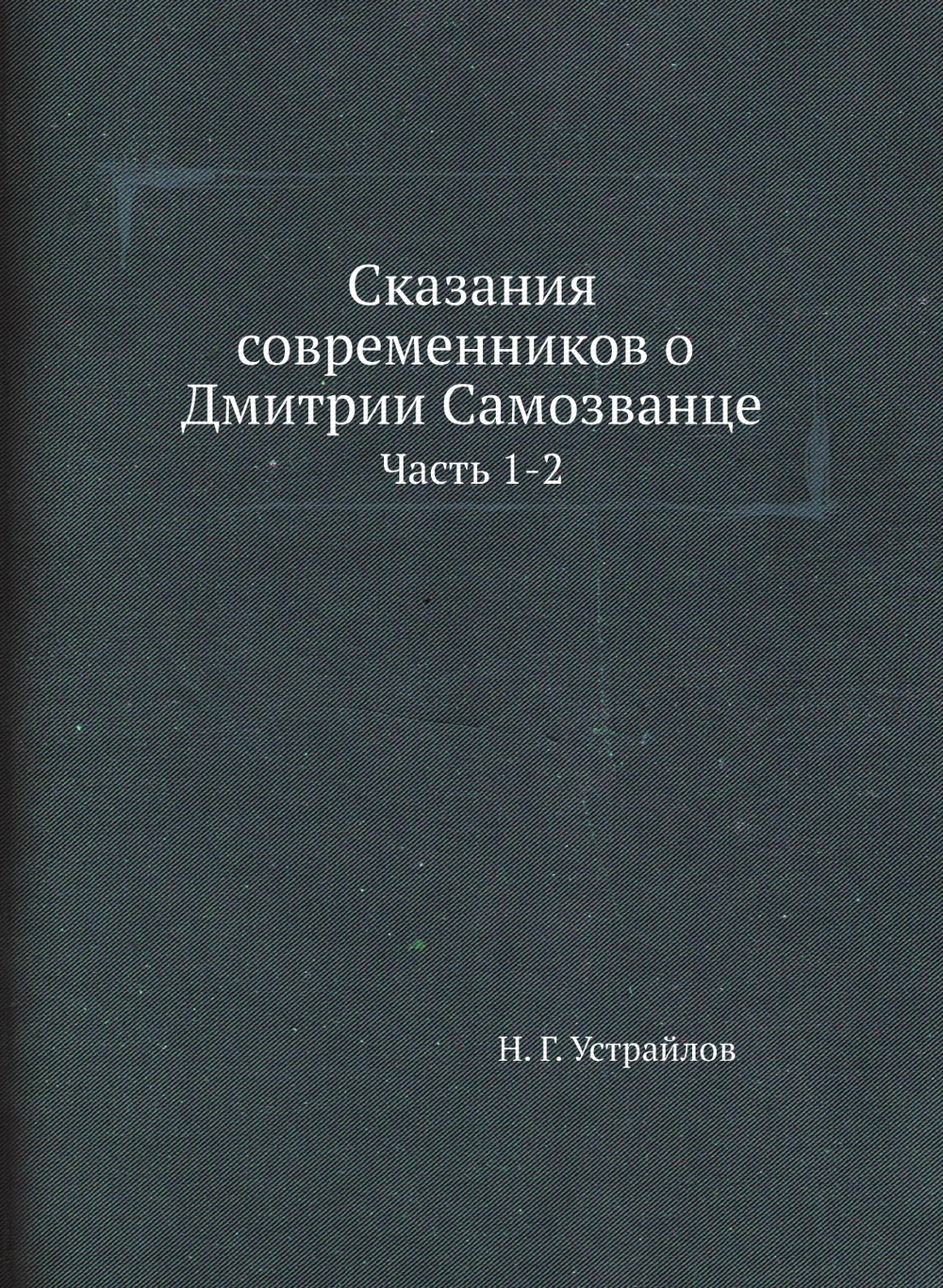 Сказания современников о Дмитрии Самозванце. Часть 1-2 | Н. Г. Устрайлов