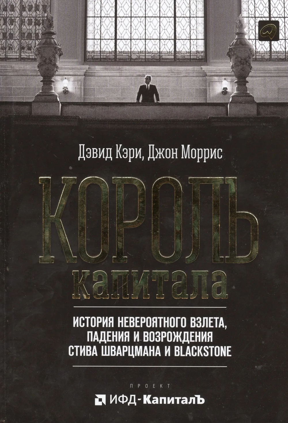 Король капитала: История невероятного взлета, падения и возрождения Стива Шварцмана и Blackstone