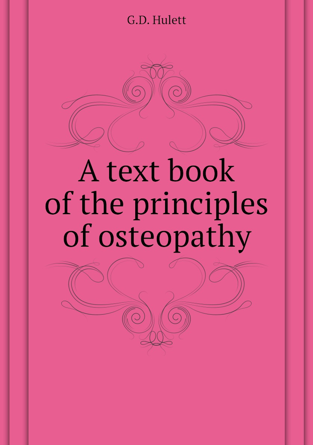 A text book of the principles of osteopathy | G.D. Hulett