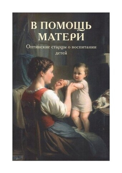 В помощь матери. Оптинские старцы о воспитании детей