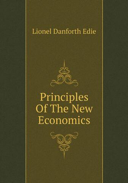 Principles Of The New Economics | Lionel Danforth Edie